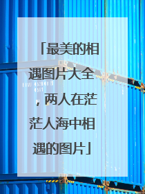 最美的相遇图片大全，两人在茫茫人海中相遇的图片