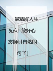 最精辟人生短句 放好心态顺其自然的句子