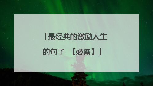 最经典的激励人生的句子 【必备】