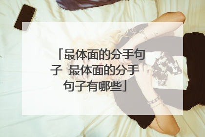 最体面的分手句子 最体面的分手句子有哪些