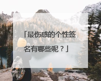 最伤感的个性签名有哪些呢？