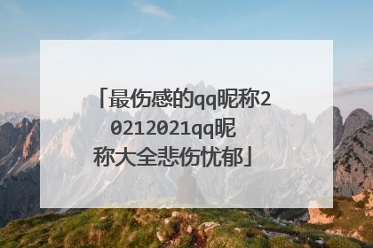 最伤感的qq昵称20212021qq昵称大全悲伤忧郁