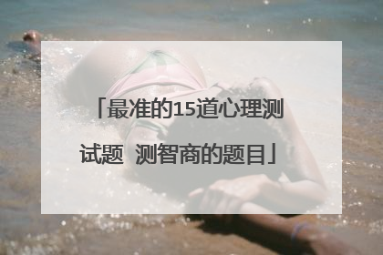 最准的15道心理测试题 测智商的题目