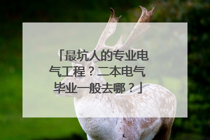 最坑人的专业电气工程？二本电气毕业一般去哪？