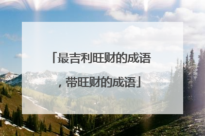 最吉利旺财的成语，带旺财的成语