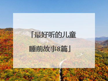 最好听的儿童睡前故事8篇