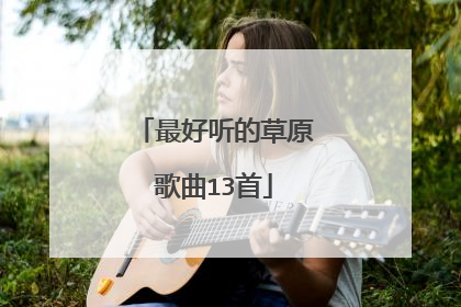 最好听的草原歌曲13首