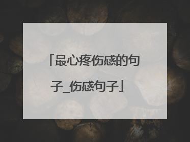 最心疼伤感的句子_伤感句子
