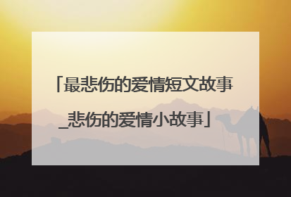最悲伤的爱情短文故事_悲伤的爱情小故事