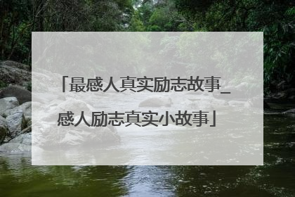 最感人真实励志故事_感人励志真实小故事