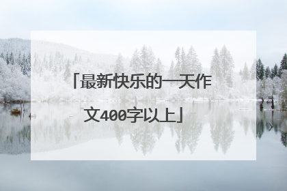 最新快乐的一天作文400字以上