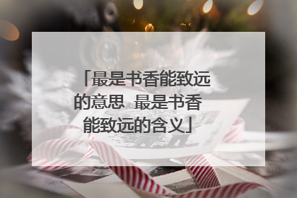 最是书香能致远的意思 最是书香能致远的含义