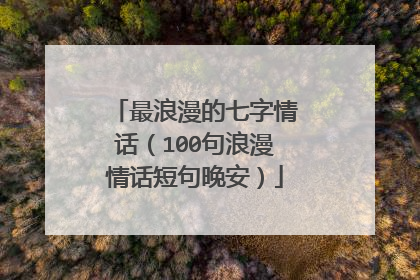 最浪漫的七字情话(100句浪漫情话短句晚安)