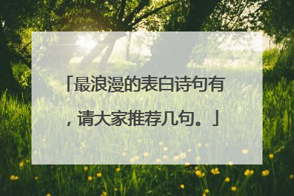 最浪漫的表白诗句有,请大家推荐几句。