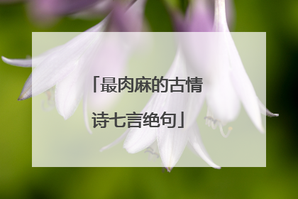 最肉麻的古情诗七言绝句