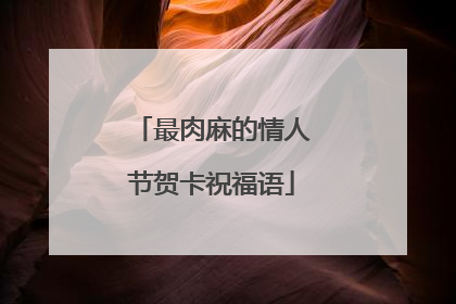 最肉麻的情人节贺卡祝福语