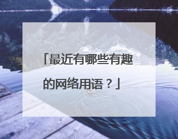 最近有哪些有趣的网络用语？