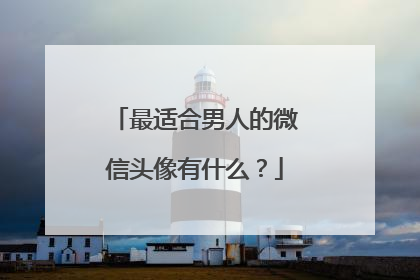 最适合男人的微信头像有什么？