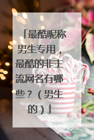 最酷昵称男生专用,最酷的非主流网名有哪些?(男生的)