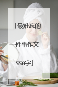 最难忘的一件事作文550字