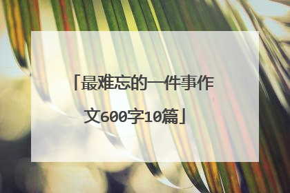 最难忘的一件事作文600字10篇