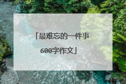 最难忘的一件事600字作文