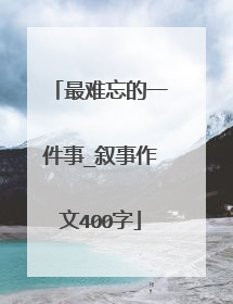 最难忘的一件事_叙事作文400字