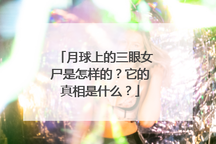 月球上的三眼女尸是怎样的？它的真相是什么？