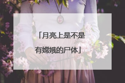 月亮上是不是有嫦娥的尸体