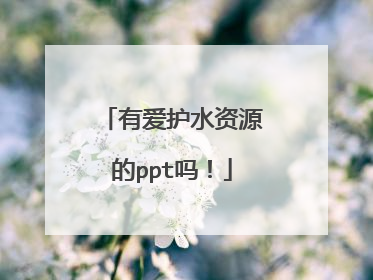 有爱护水资源的ppt吗！