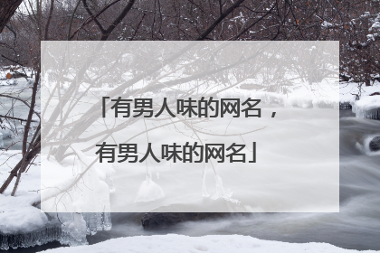 有男人味的网名,有男人味的网名