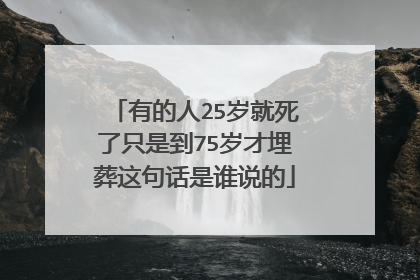 有的人25岁就死了只是到75岁才埋葬这句话是谁说的