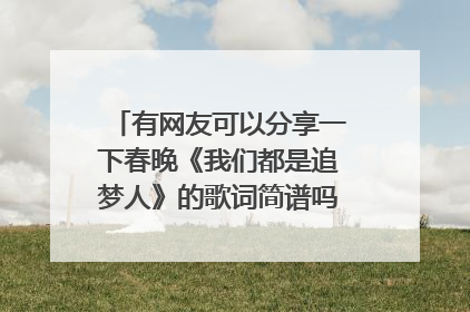 有网友可以分享一下春晚《我们都是追梦人》的歌词简谱吗？十分感谢