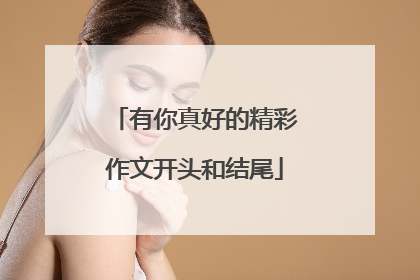 有你真好的精彩作文开头和结尾