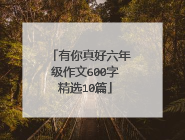 有你真好六年级作文600字精选10篇