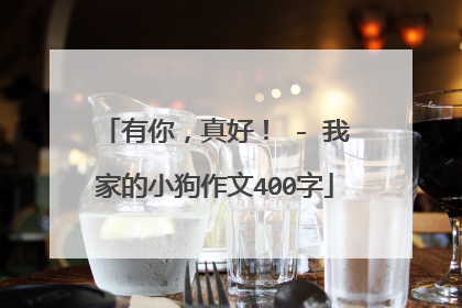 有你,真好! - 我家的小狗作文400字