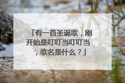 有一首圣诞歌，刚开始是叮叮当叮叮当，歌名是什么？