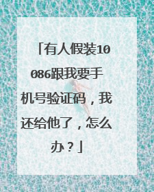有人假装10086跟我要手机号验证码，我还给他了，怎么办？