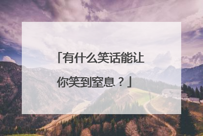 有什么笑话能让你笑到窒息?
