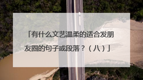 有什么文艺温柔的适合发朋友圈的句子或段落?(八)