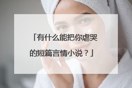 有什么能把你虐哭的短篇言情小说？