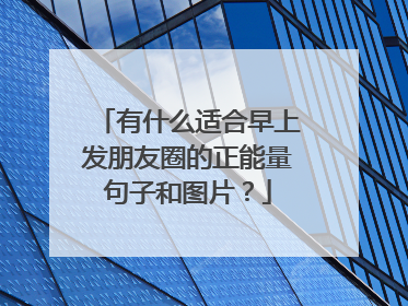 有什么适合早上发朋友圈的正能量句子和图片?