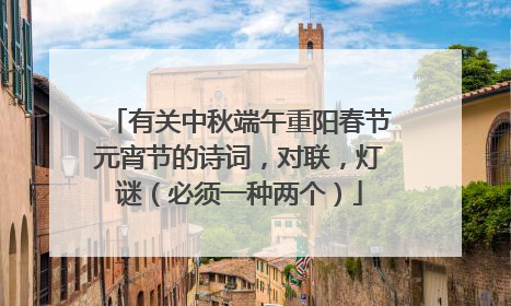 有关中秋端午重阳春节元宵节的诗词,对联,灯谜(必须一种两个)
