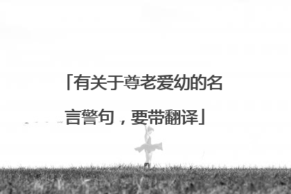 有关于尊老爱幼的名言警句,要带翻译