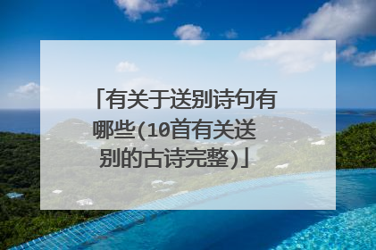 有关于送别诗句有哪些(10首有关送别的古诗完整)