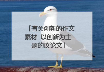 有关创新的作文素材 以创新为主题的议论文