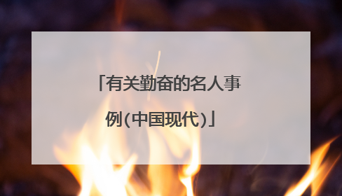 有关勤奋的名人事例(中国现代)