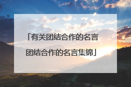 有关团结合作的名言 团结合作的名言集锦