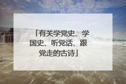 有关学党史、学国史、听党话、跟党走的古诗