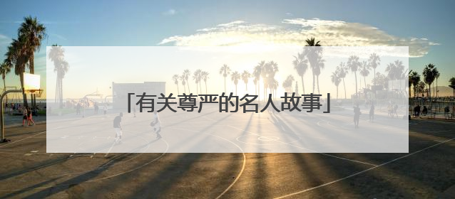 有关尊严的名人故事